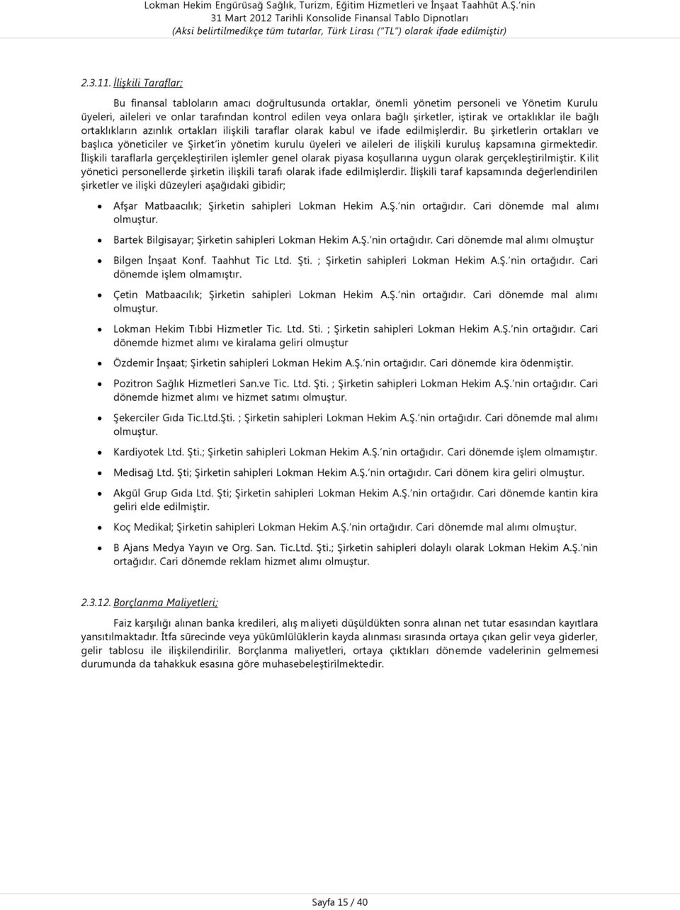 iştirak ve ortaklıklar ile bağlı ortaklıkların azınlık ortakları ilişkili taraflar olarak kabul ve ifade edilmişlerdir.