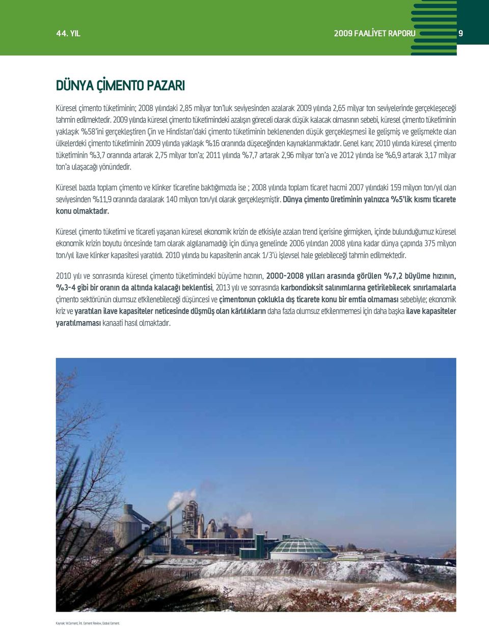2009 yılında küresel çimento tüketimindeki azalışın göreceli olarak düşük kalacak olmasının sebebi, küresel çimento tüketiminin yaklaşık %58 ini gerçekleştiren Çin ve Hindistan daki çimento