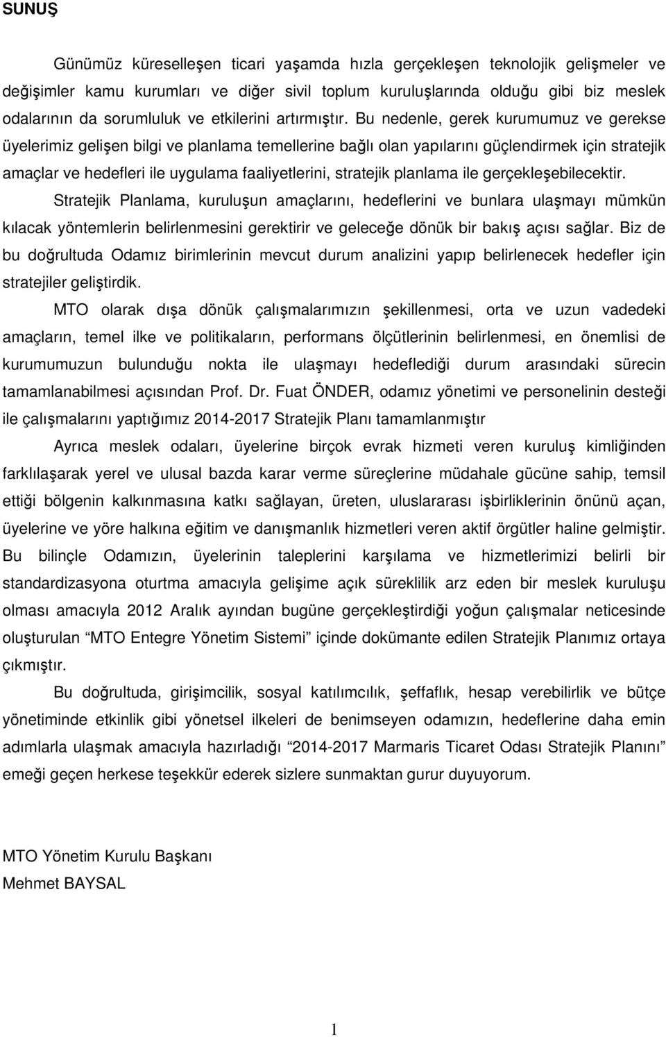 Bu nedenle, gerek kurumumuz ve gerekse üyelerimiz gelişen bilgi ve planlama temellerine bağlı olan yapılarını güçlendirmek için stratejik amaçlar ve hedefleri ile uygulama faaliyetlerini, stratejik