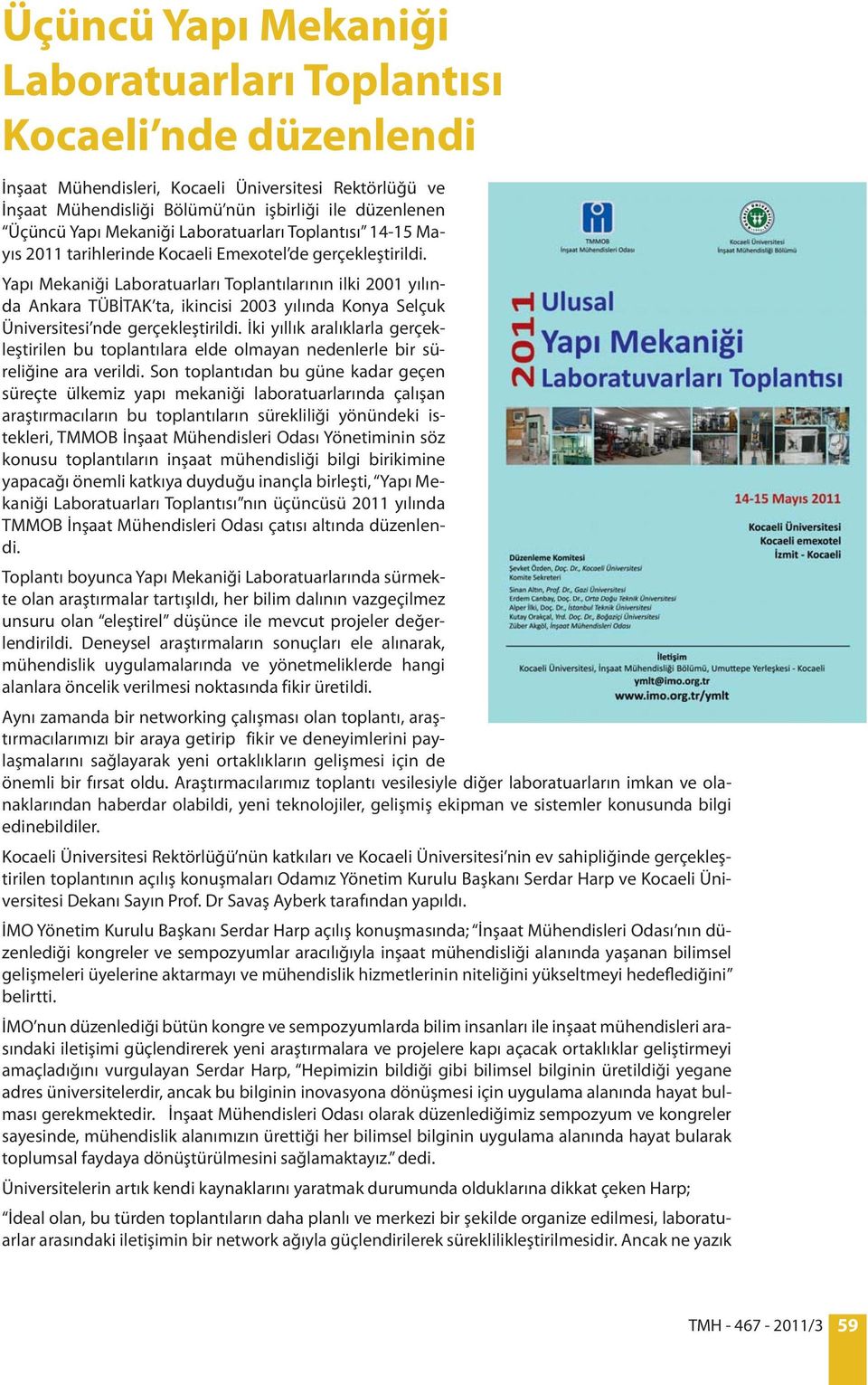 Yapı Mekaniği Laboratuarları Toplantılarının ilki 2001 yılında Ankara TÜBİTAK ta, ikincisi 2003 yılında Konya Selçuk Üniversitesi nde gerçekleştirildi.