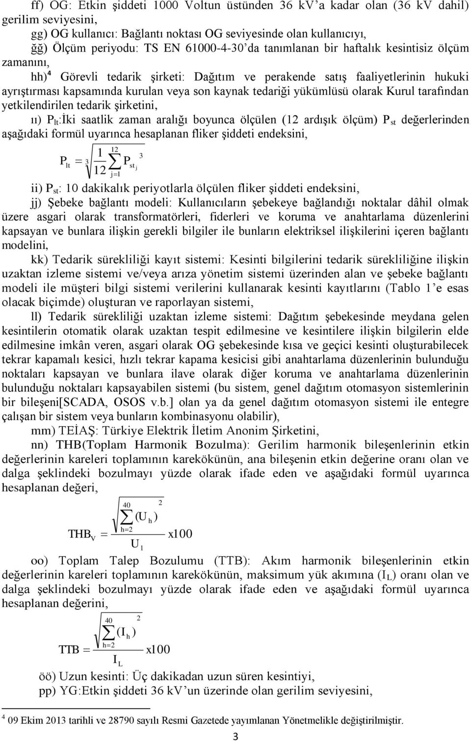 tedariği yükümlüsü olarak Kurul tarafından yetkilendirilen tedarik şirketini, ıı) P lt :İki saatlik zaman aralığı boyunca ölçülen (12 ardışık ölçüm) P st değerlerinden aşağıdaki formül uyarınca