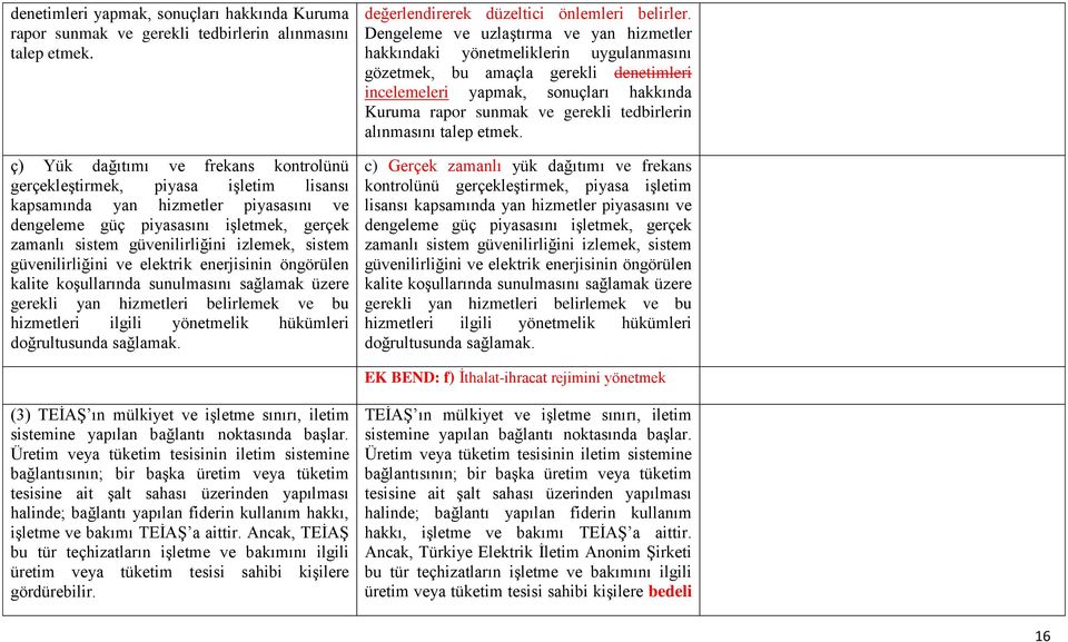 sistem güvenilirliğini ve elektrik enerjisinin öngörülen kalite koşullarında sunulmasını sağlamak üzere gerekli yan hizmetleri belirlemek ve bu hizmetleri ilgili yönetmelik hükümleri doğrultusunda