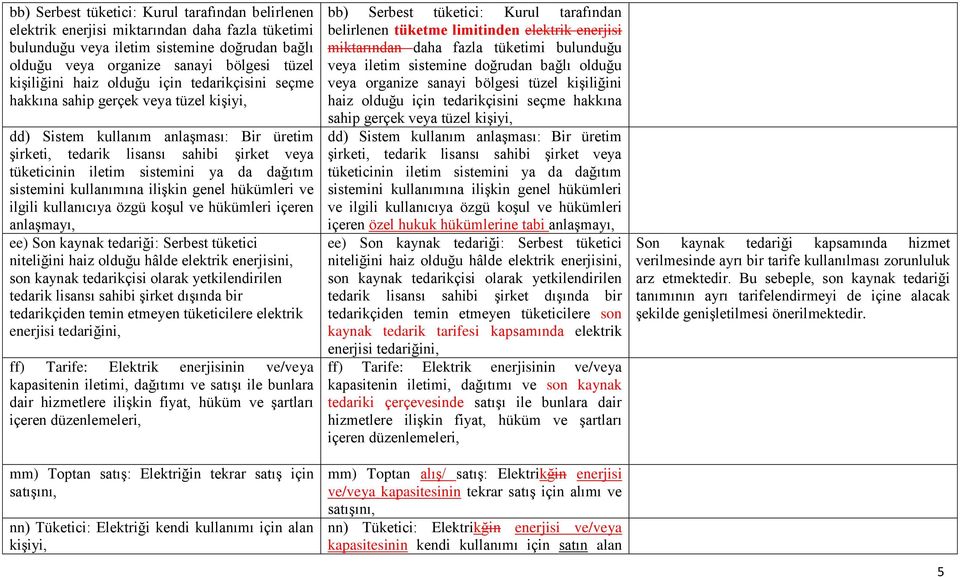 dağıtım sistemini kullanımına ilişkin genel hükümleri ve ilgili kullanıcıya özgü koşul ve hükümleri içeren anlaşmayı, ee) Son kaynak tedariği: Serbest tüketici niteliğini haiz olduğu hâlde elektrik