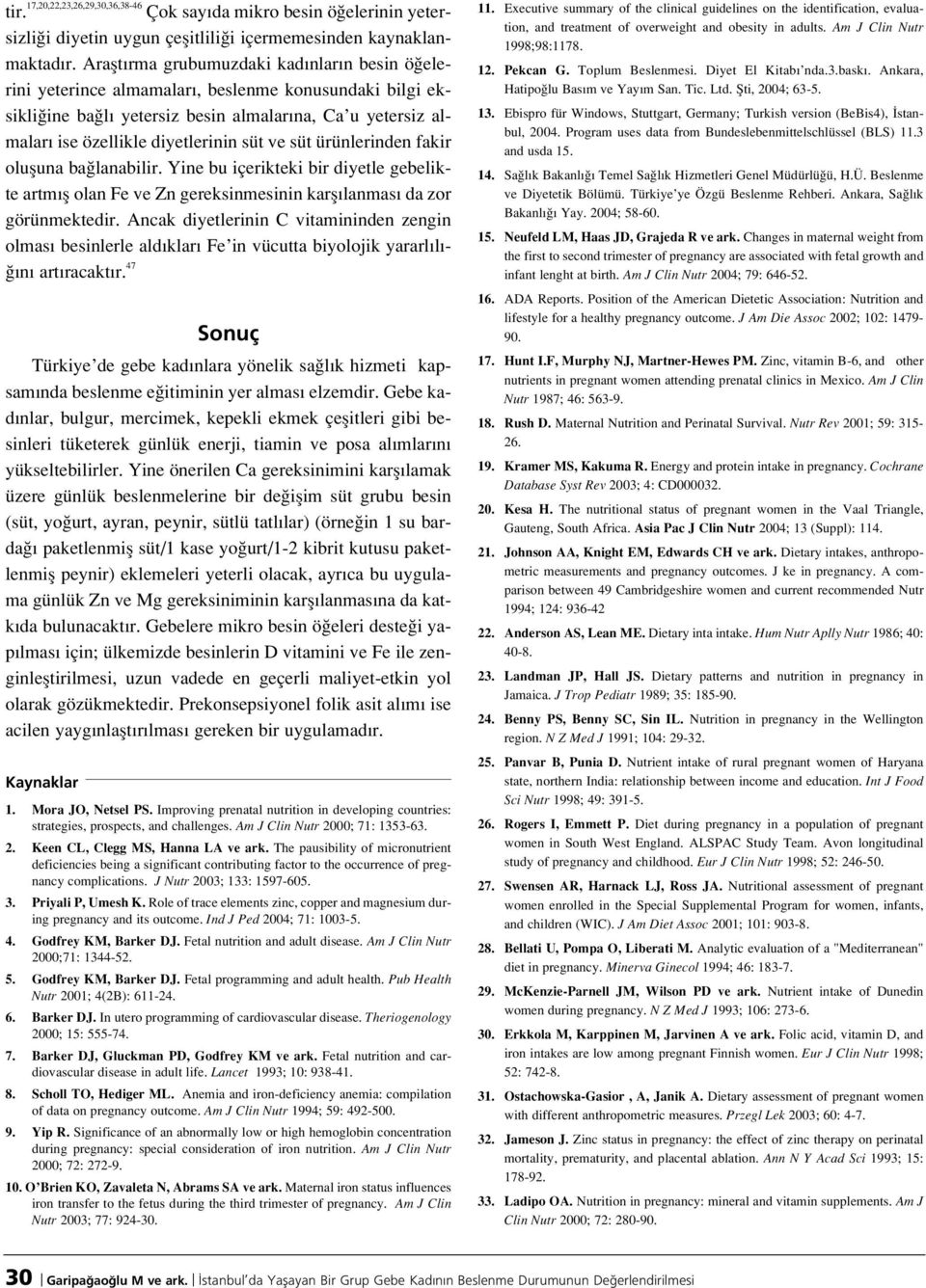 süt ürünlerinden fakir olufluna ba lanabilir. Yine bu içerikteki bir diyetle gebelikte artm fl olan Fe ve Zn gereksinmesinin karfl lanmas da zor görünmektedir.