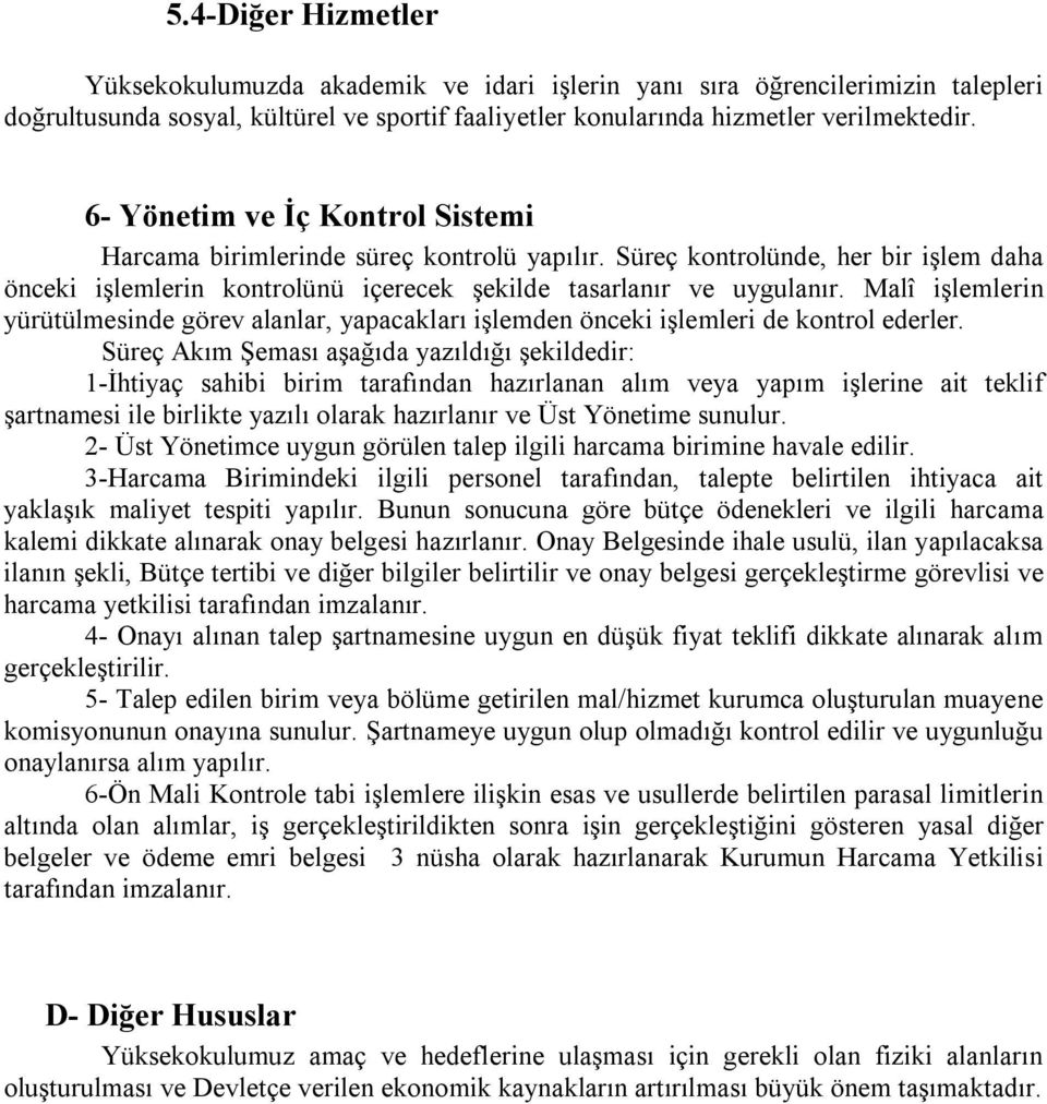 Malî işlemlerin yürütülmesinde görev alanlar, yapacakları işlemden önceki işlemleri de kontrol ederler.