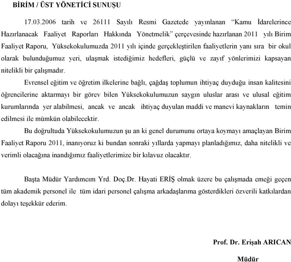 2011 yılı içinde gerçekleştirilen faaliyetlerin yanı sıra bir okul olarak bulunduğumuz yeri, ulaşmak istediğimiz hedefleri, güçlü ve zayıf yönlerimizi kapsayan nitelikli bir çalışmadır.