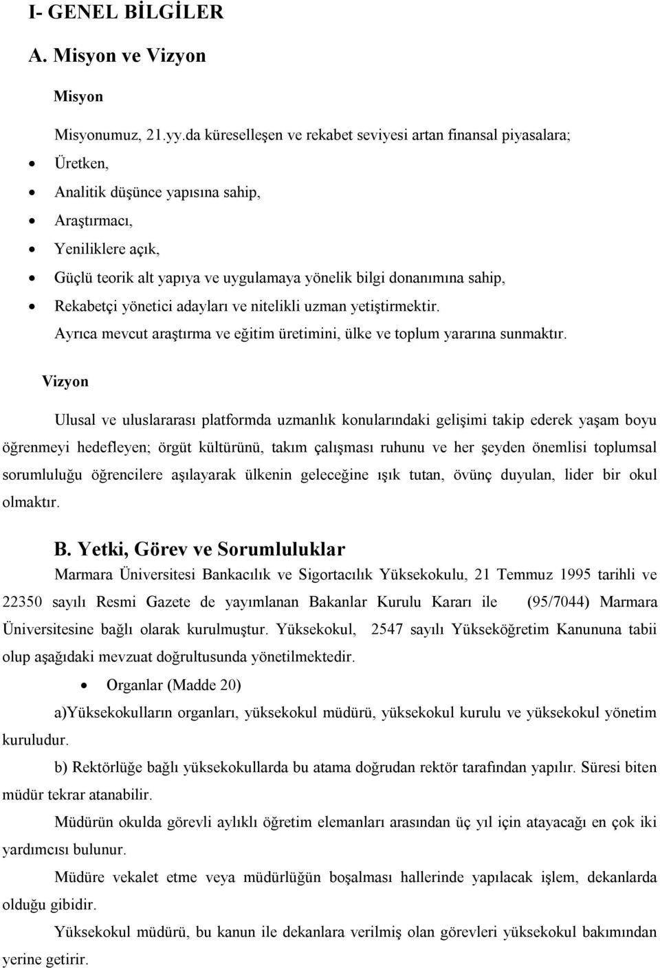 sahip, Rekabetçi yönetici adayları ve nitelikli uzman yetiştirmektir. Ayrıca mevcut araştırma ve eğitim üretimini, ülke ve toplum yararına sunmaktır.