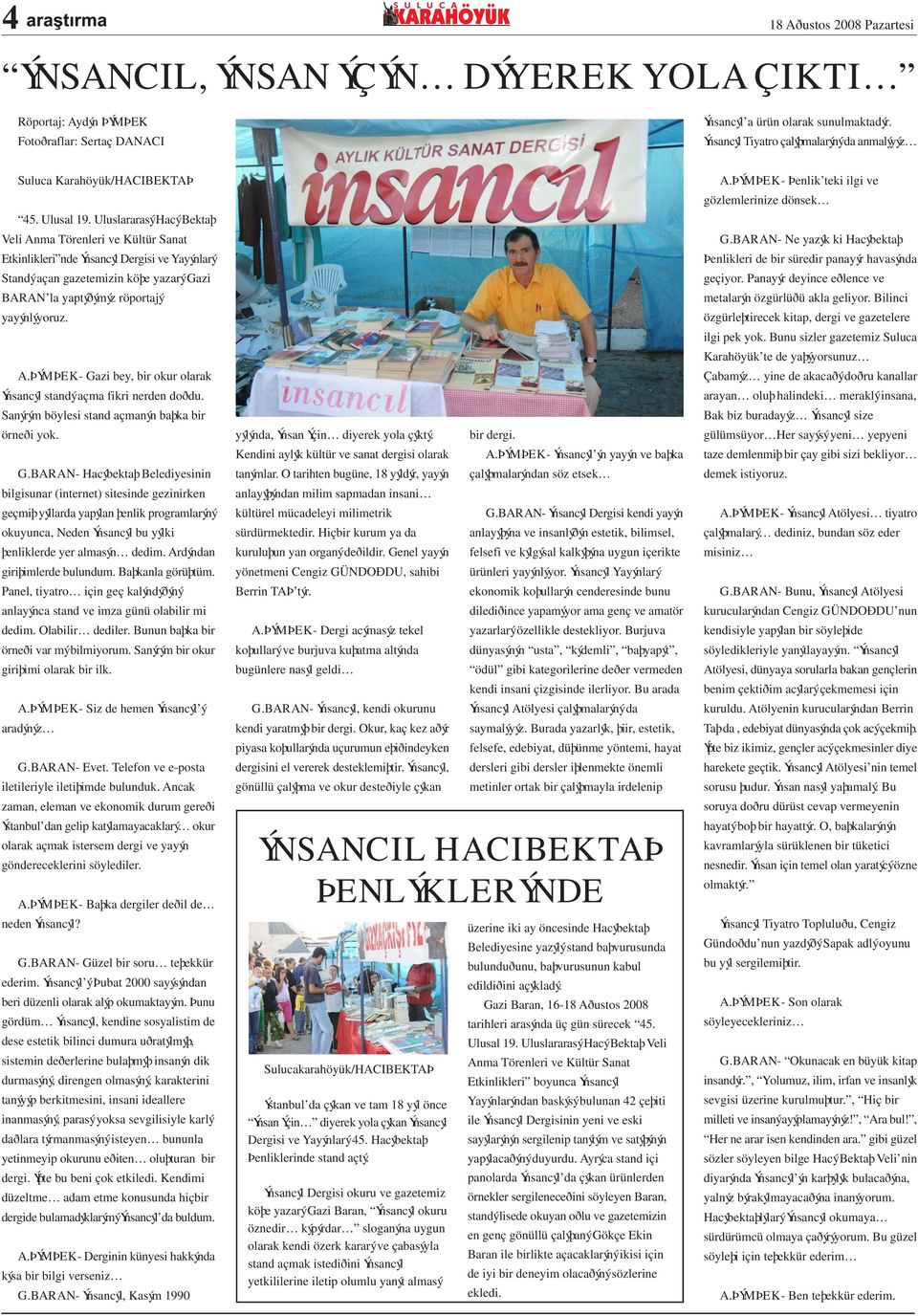 Uluslararasý Hacý Bektaþ Veli Anma Törenleri ve Kültür Sanat Etkinlikleri nde Ýnsancýl Dergisi ve Yayýnlarý Standý açan gazetemizin köþe yazarý Gazi BARAN la yaptýðýmýz röportajý yayýnlýyoruz. A.ÞÝMÞEK- Gazi bey, bir okur olarak Ýnsancýl standý açma fikri nerden doðdu.