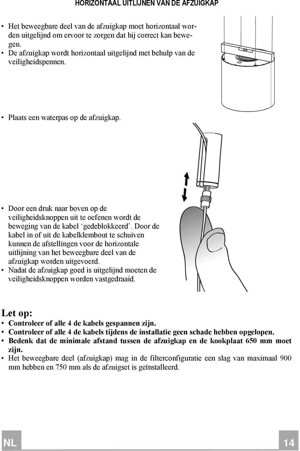 Door een druk naar boven op de veiligheidsknoppen uit te oefenen wordt de beweging van de kabel gedeblokkeerd.