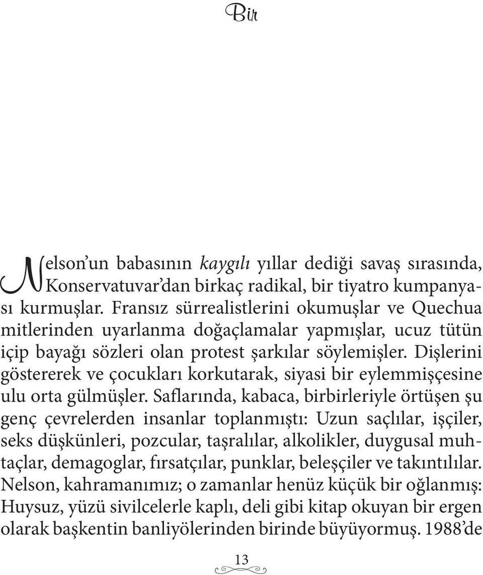 Dişlerini göstererek ve çocukları korkutarak, siyasi bir eylemmişçesine ulu orta gülmüşler.