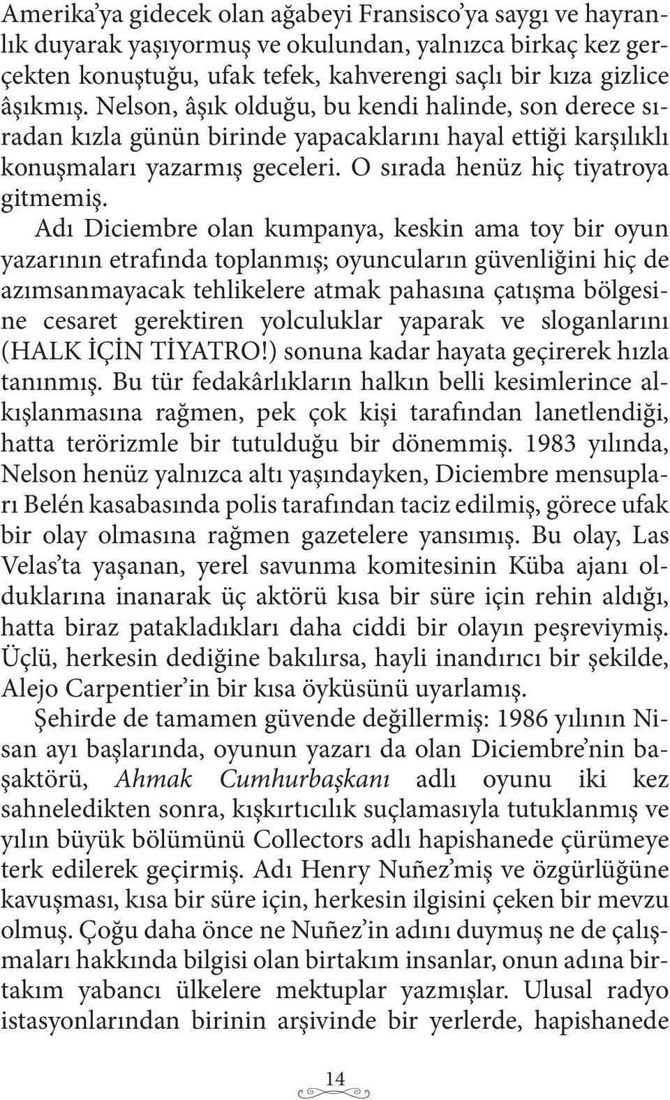 Adı Diciembre olan kumpanya, keskin ama toy bir oyun yazarının etrafında toplanmış; oyuncuların güvenliğini hiç de azımsanmayacak tehlikelere atmak pahasına çatışma bölgesine cesaret gerektiren