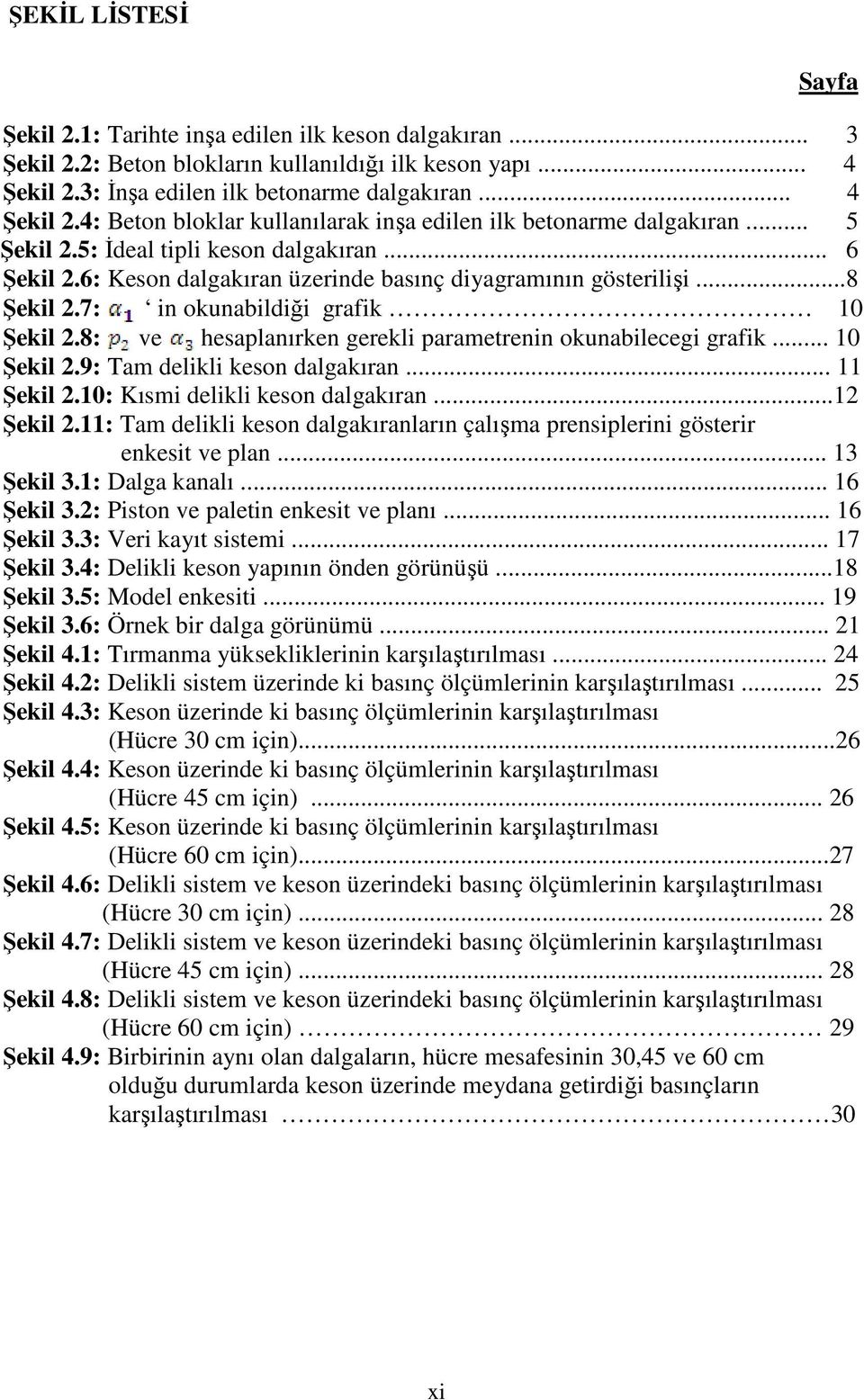 6: Keson dalgakıran üzerinde basınç diyagramının gösterilişi...8 Şekil 2.7: in okunabildiği grafik 10 Şekil 2.8: ve hesaplanırken gerekli parametrenin okunabilecegi grafik... 10 Şekil 2.9: Tam delikli keson dalgakıran.