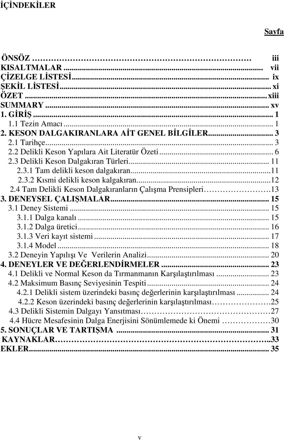 4 Tam Delikli Keson Dalgakıranların Çalışma Prensipleri.13 3. DENEYSEL ÇALIŞMALAR... 15 3.1 Deney Sistemi... 15 3.1.1 Dalga kanalı... 15 3.1.2 Dalga üretici... 16 3.1.3 Veri kayıt sistemi... 17 3.1.4 Model.