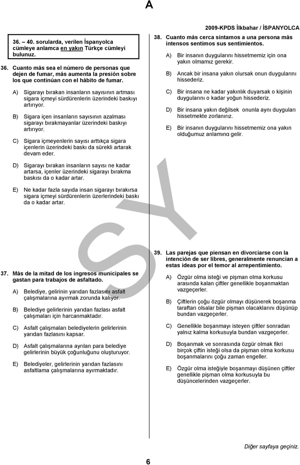 A) Sigarayı bırakan insanların sayısının artması sigara içmeyi sürdürenlerin üzerindeki baskıyı artırıyor.