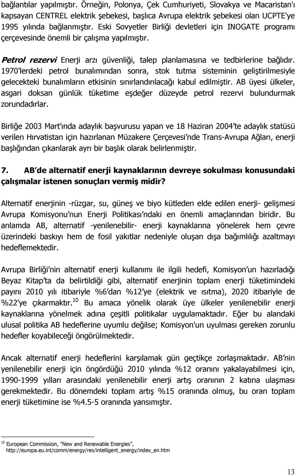 1970'lerdeki petrol bunalımından sonra, stok tutma sisteminin geliştirilmesiyle gelecekteki bunalımların etkisinin sınırlandırılacağı kabul edilmiştir.