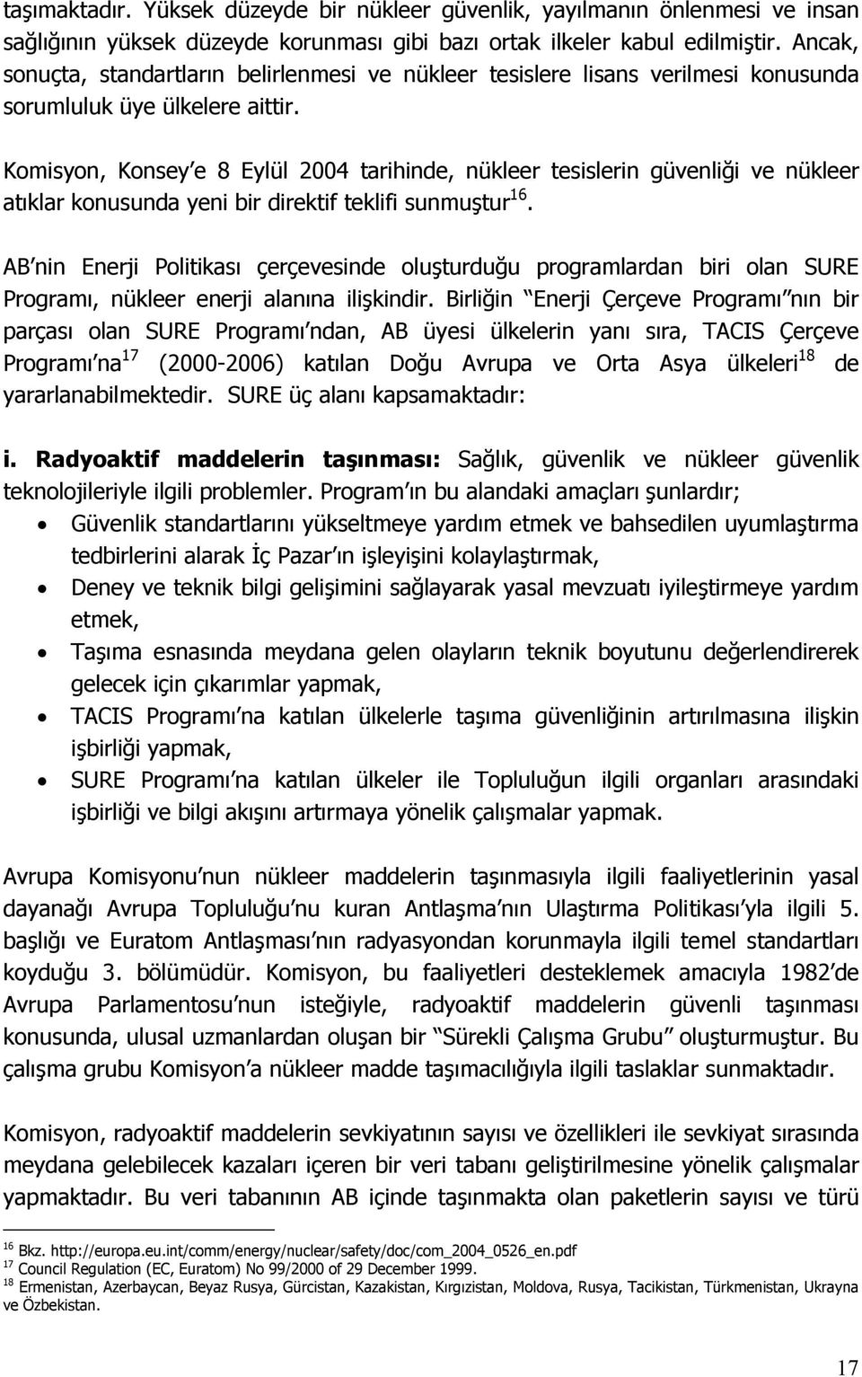 Komisyon, Konsey e 8 Eylül 2004 tarihinde, nükleer tesislerin güvenliği ve nükleer atıklar konusunda yeni bir direktif teklifi sunmuştur 16.