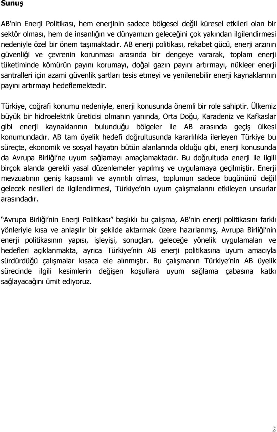 AB enerji politikası, rekabet gücü, enerji arzının güvenliği ve çevrenin korunması arasında bir dengeye vararak, toplam enerji tüketiminde kömürün payını korumayı, doğal gazın payını artırmayı,