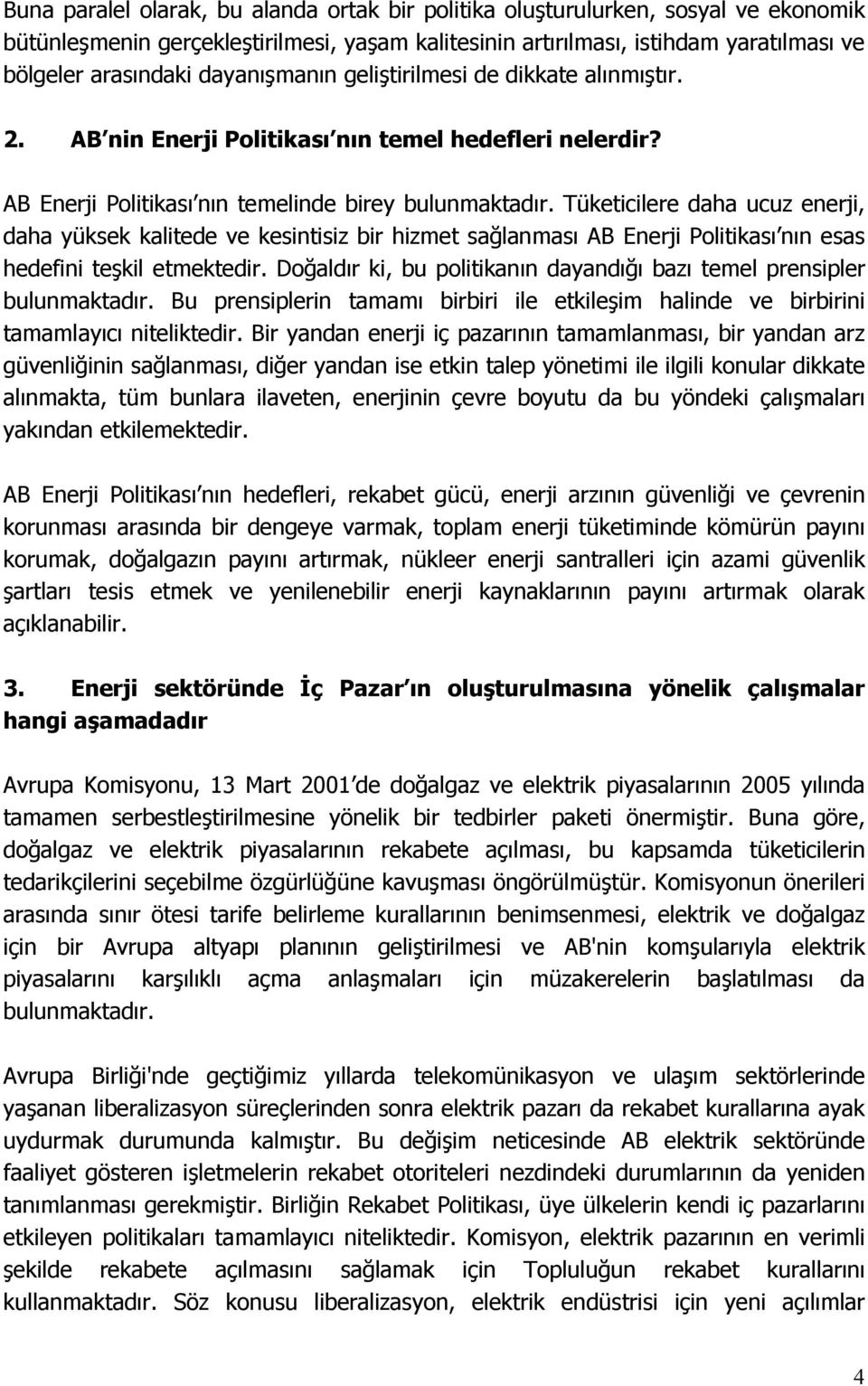 Tüketicilere daha ucuz enerji, daha yüksek kalitede ve kesintisiz bir hizmet sağlanması AB Enerji Politikası nın esas hedefini teşkil etmektedir.