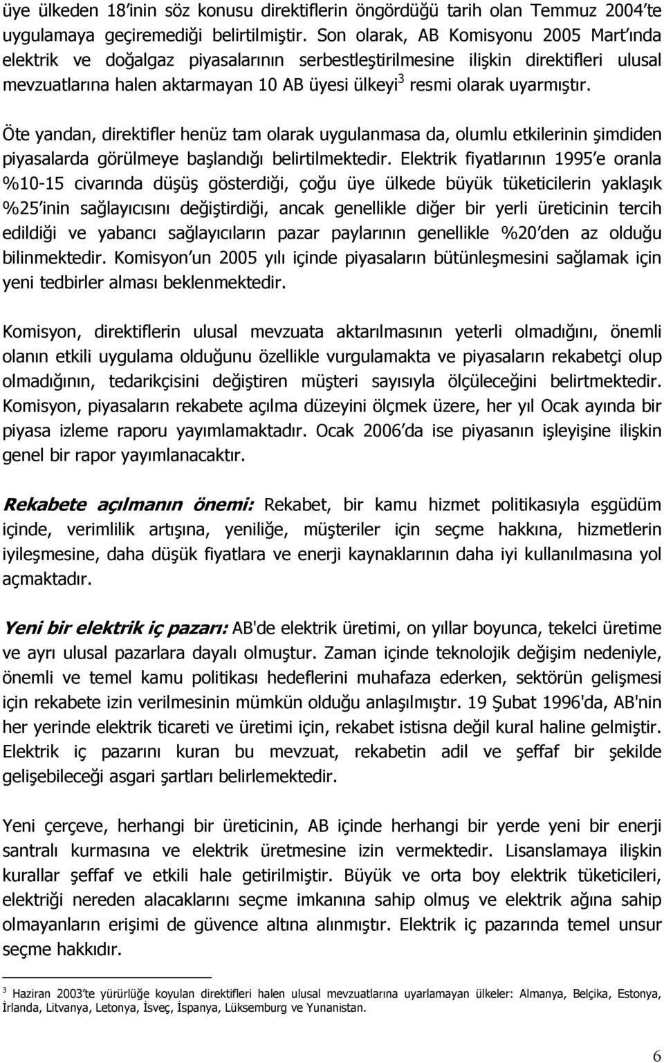 uyarmıştır. Öte yandan, direktifler henüz tam olarak uygulanmasa da, olumlu etkilerinin şimdiden piyasalarda görülmeye başlandığı belirtilmektedir.