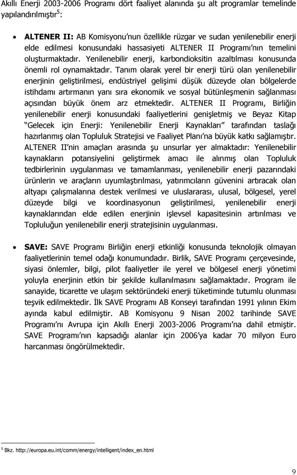 Tanım olarak yerel bir enerji türü olan yenilenebilir enerjinin geliştirilmesi, endüstriyel gelişimi düşük düzeyde olan bölgelerde istihdamı artırmanın yanı sıra ekonomik ve sosyal bütünleşmenin