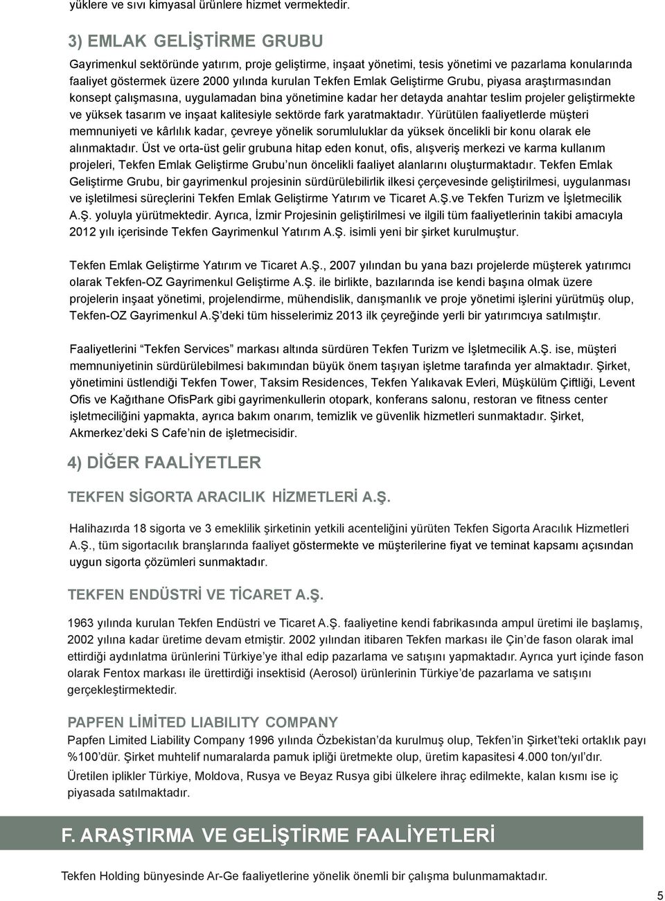 Geliştirme Grubu, piyasa araştırmasından konsept çalışmasına, uygulamadan bina yönetimine kadar her detayda anahtar teslim projeler geliştirmekte ve yüksek tasarım ve inşaat kalitesiyle sektörde fark