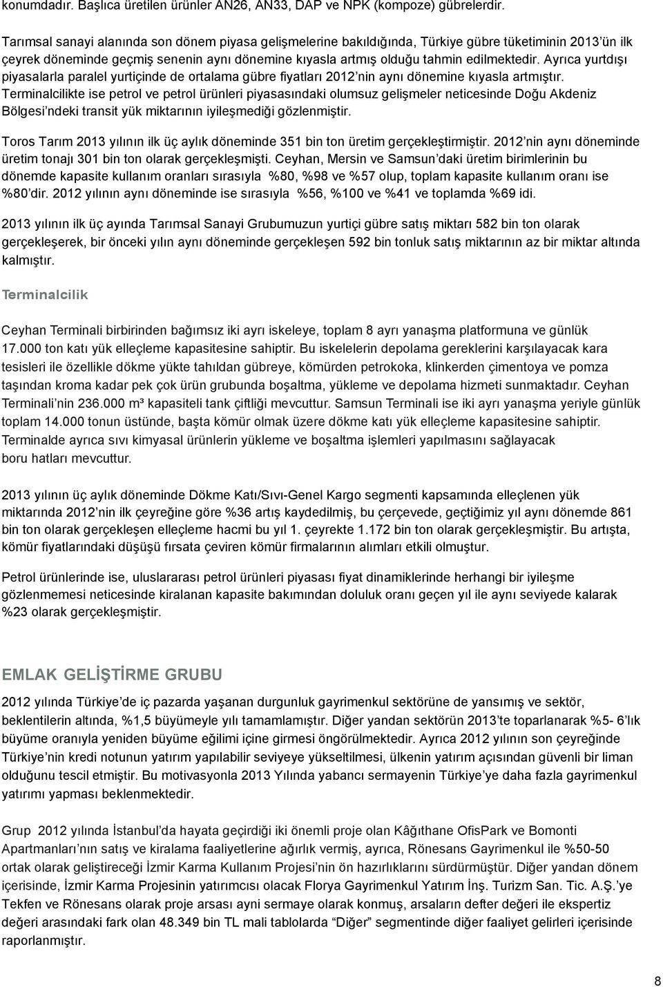 Ayrıca yurtdışı piyasalarla paralel yurtiçinde de ortalama gübre fiyatları 2012 nin aynı dönemine kıyasla artmıştır.