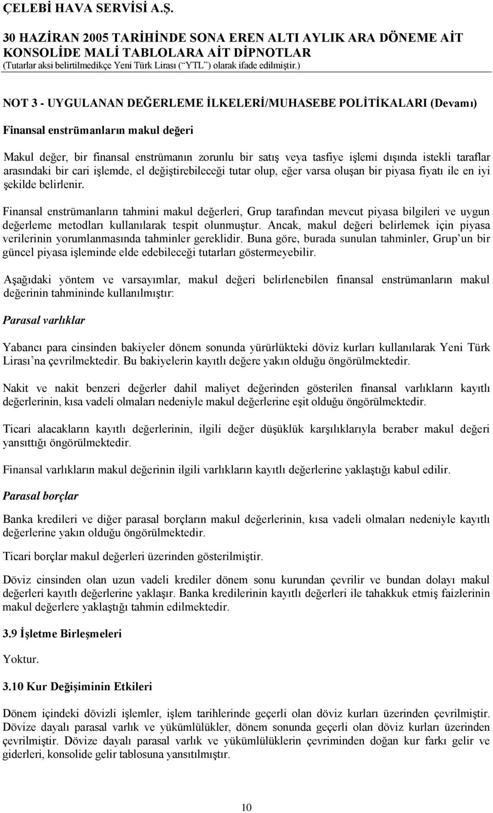 Finansal enstrümanların tahmini makul değerleri, Grup tarafından mevcut piyasa bilgileri ve uygun değerleme metodları kullanılarak tespit olunmuştur.