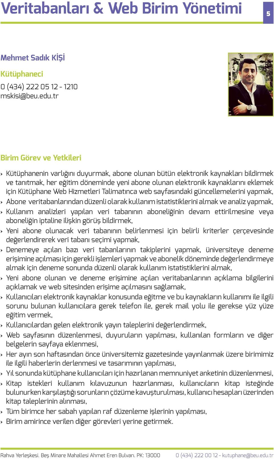 Hizmetleri Talimatınca web sayfasındaki güncellemelerini yapmak, Abone veritabanlarından düzenli olarak kullanım istatistiklerini almak ve analiz yapmak, Kullanım analizleri yapılan veri tabanının