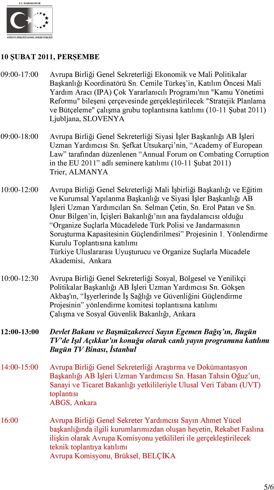 grubu toplantısına katılımı (10-11 Şubat 2011) Ljubljana, SLOVENYA 09:00-18:00 Avrupa Birliği Genel Sekreterliği Siyasi İşler Başkanlığı AB İşleri Uzman Yardımcısı Sn.