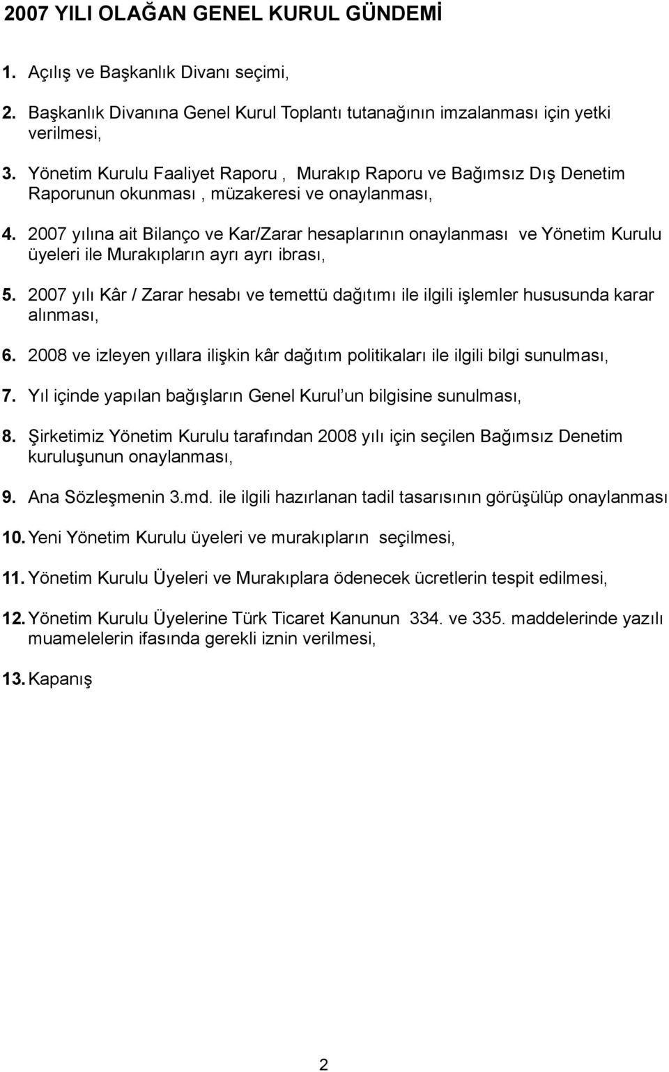 2007 yılına ait Bilanço ve Kar/Zarar hesaplarının onaylanması ve Yönetim Kurulu üyeleri ile Murakıpların ayrı ayrı ibrası, 5.