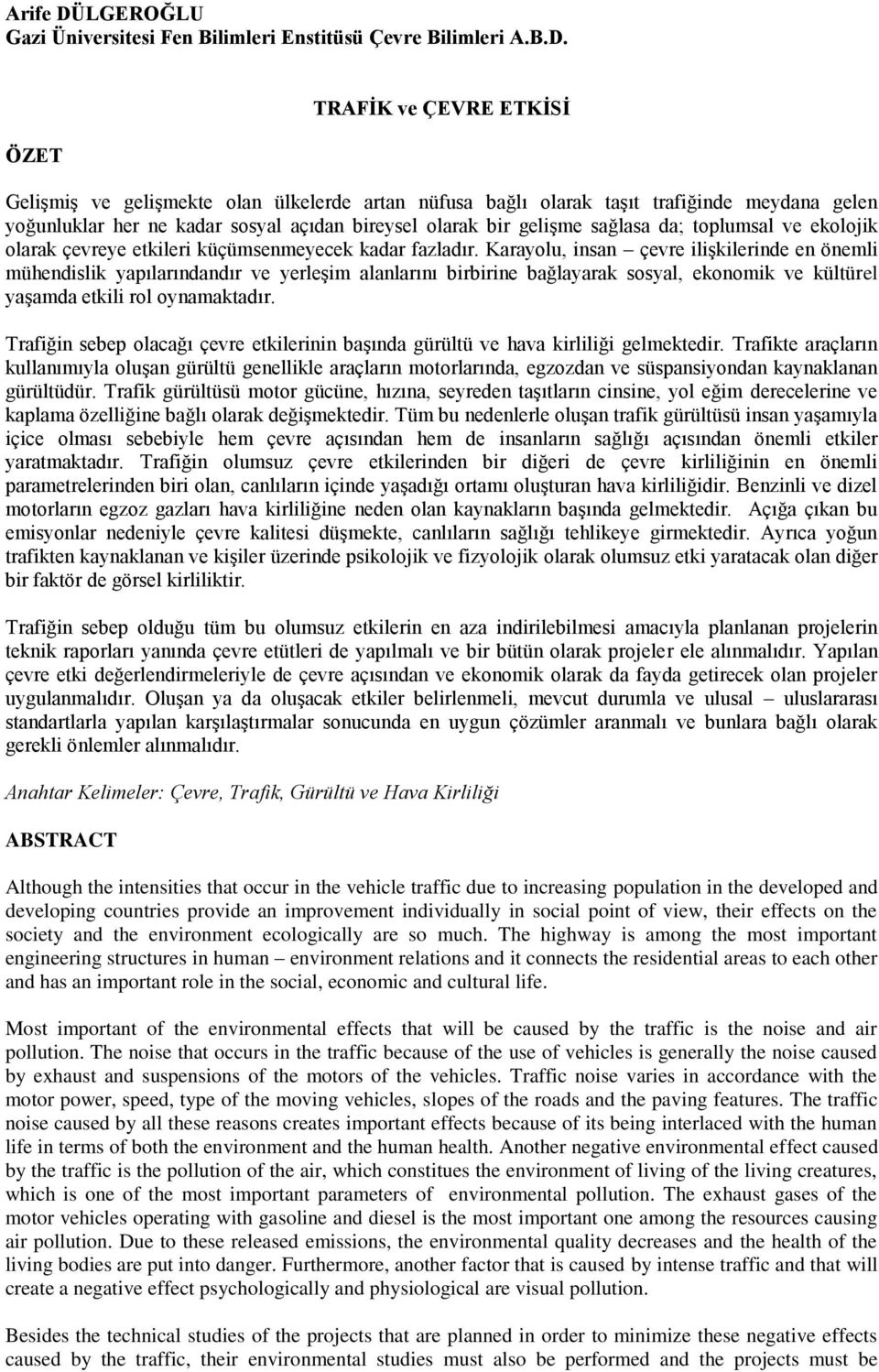 ÖZET TRAFİK ve ÇEVRE ETKİSİ Gelişmiş ve gelişmekte olan ülkelerde artan nüfusa bağlı olarak taşıt trafiğinde meydana gelen yoğunluklar her ne kadar sosyal açıdan bireysel olarak bir gelişme sağlasa