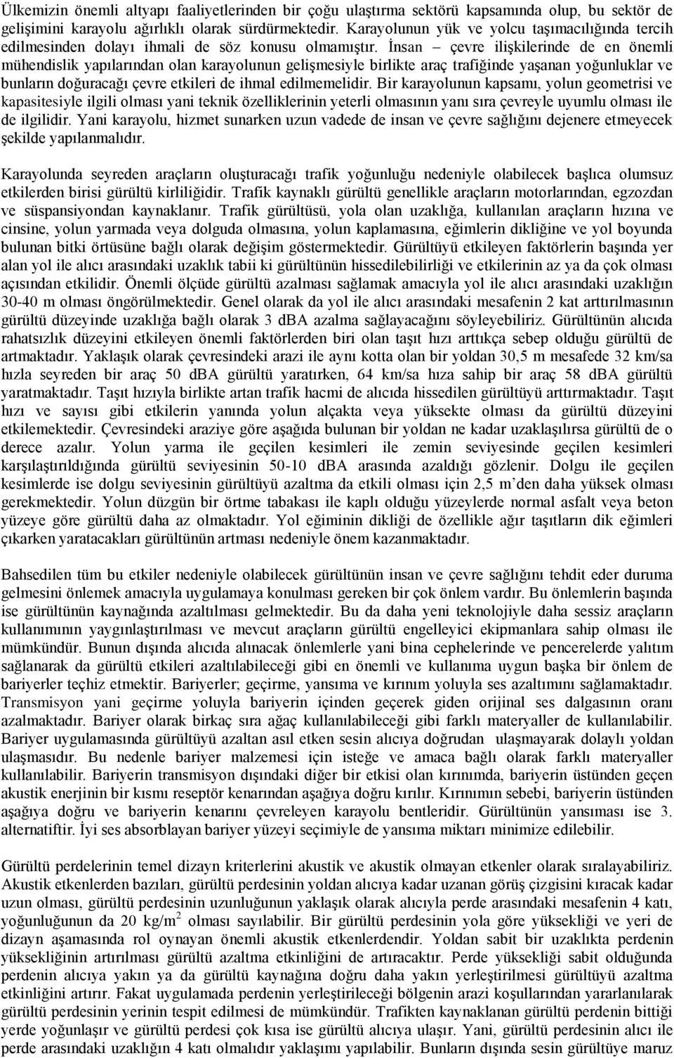 İnsan çevre ilişkilerinde de en önemli mühendislik yapılarından olan karayolunun gelişmesiyle birlikte araç trafiğinde yaşanan yoğunluklar ve bunların doğuracağı çevre etkileri de ihmal edilmemelidir.