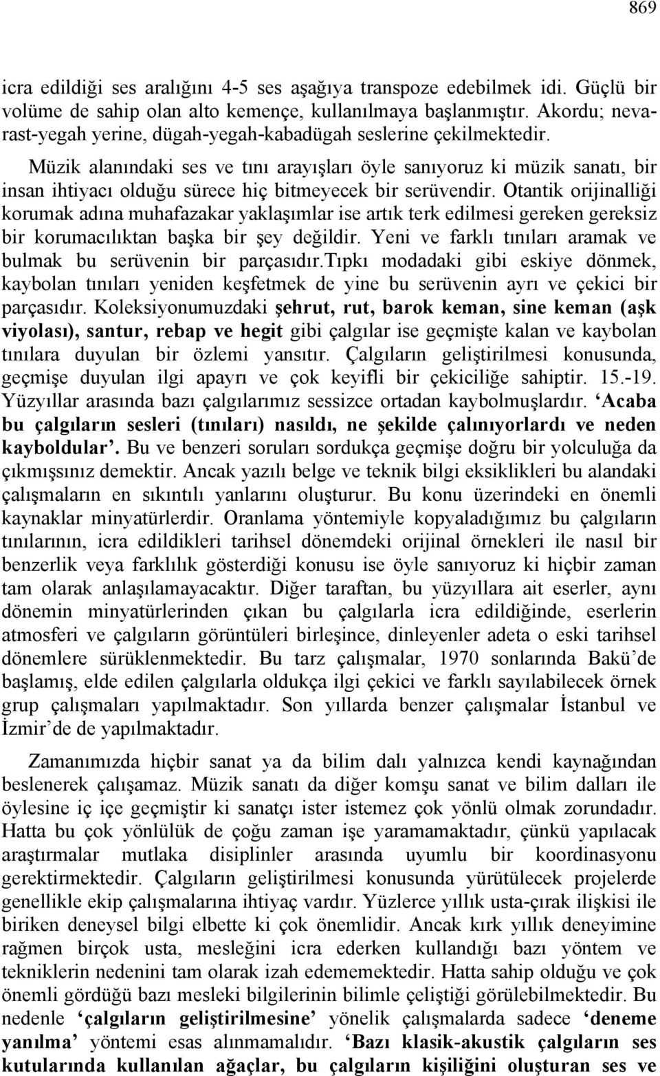 Müzik alanındaki ses ve tını arayışları öyle sanıyoruz ki müzik sanatı, bir insan ihtiyacı olduğu sürece hiç bitmeyecek bir serüvendir.