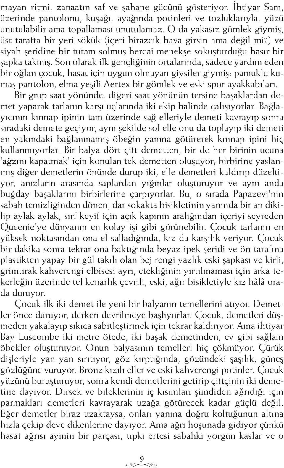 Son olarak ilk gençliğinin ortalarında, sadece yardım eden bir oğlan çocuk, hasat için uygun olmayan giysiler giymiş: pamuklu kumaş pantolon, elma yeşili Aertex bir gömlek ve eski spor ayakkabıları.