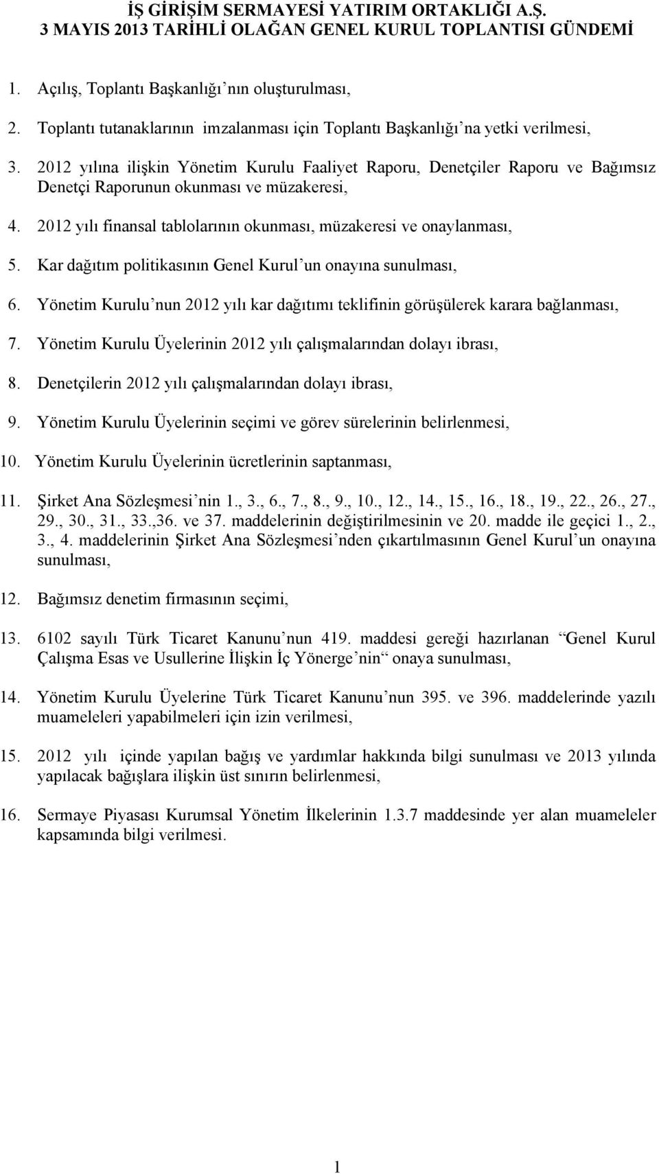 2012 yılına ilişkin Yönetim Kurulu Faaliyet Raporu, Denetçiler Raporu ve Bağımsız Denetçi Raporunun okunması ve müzakeresi, 4. 2012 yılı finansal tablolarının okunması, müzakeresi ve onaylanması, 5.