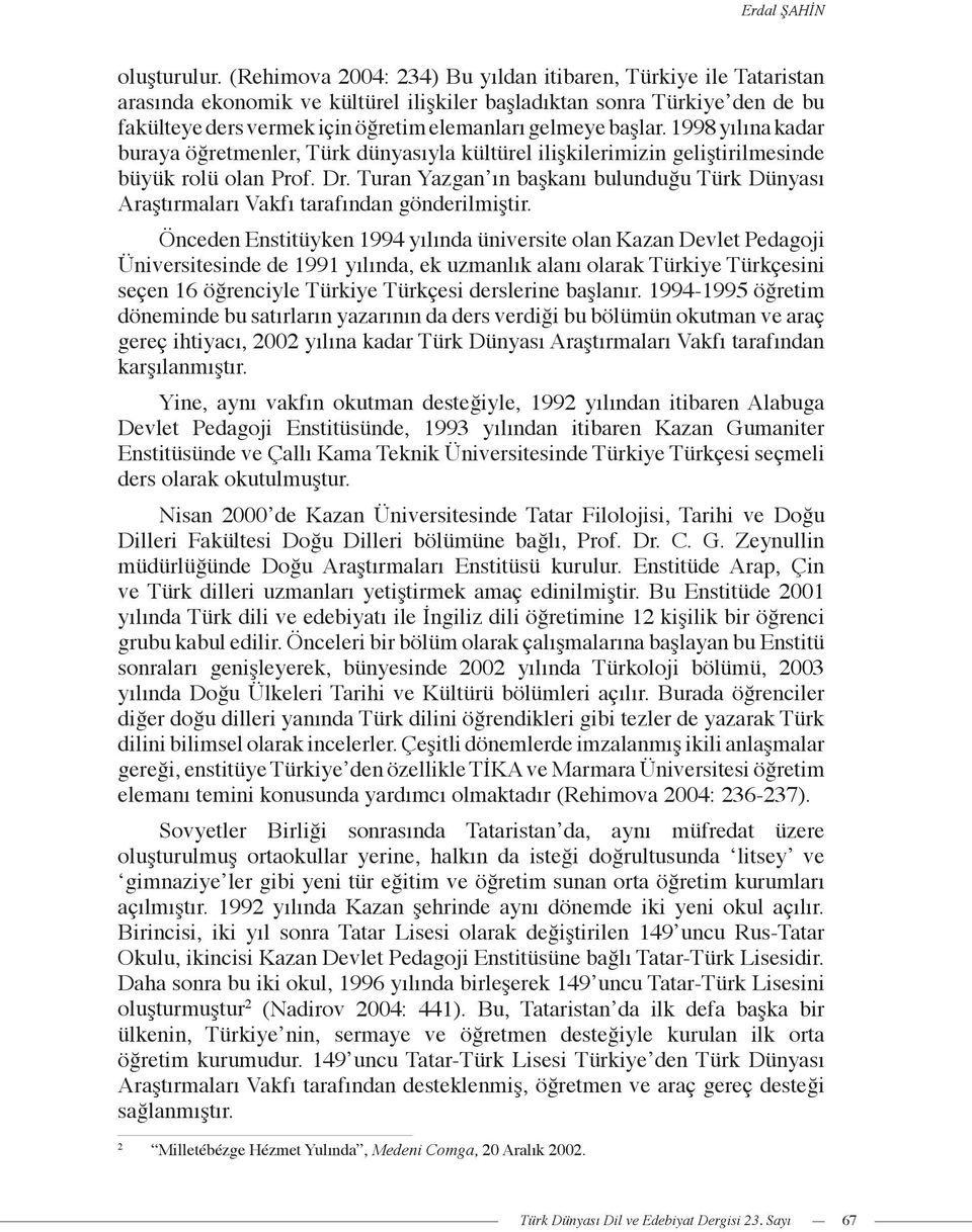 başlar. 1998 yılına kadar buraya öğretmenler, Türk dünyasıyla kültürel ilişkilerimizin geliştirilmesinde büyük rolü olan Prof. Dr.