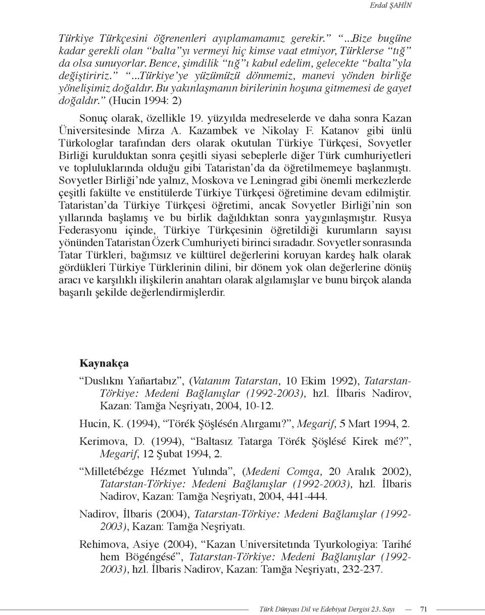 Bu yakınlaşmanın birilerinin hoşuna gitmemesi de gayet doğaldır. (Hucin 1994: 2) Sonuç olarak, özellikle 19. yüzyılda medreselerde ve daha sonra Kazan Üniversitesinde Mirza A. Kazambek ve Nikolay F.