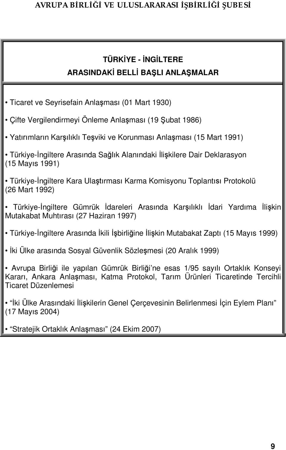 Gümrük dareleri Aras nda Kar kl dari Yard ma li kin Mutakabat Muht ras (27 Haziran 1997) Türkiye- ngiltere Aras nda kili birli ine li kin Mutabakat Zapt (15 May s 1999) ki Ülke aras nda Sosyal
