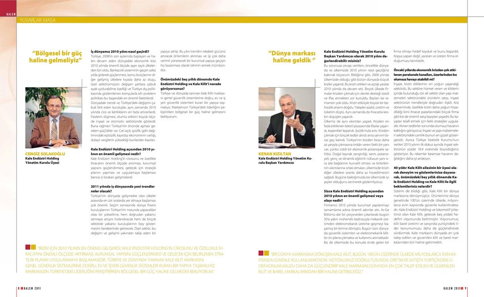 Bankac l k sisteminin geçen sekiz y lda giderek güçlenmesi, kamu borçlar n n di- er geliflmifl ülkelere k yasla daha az oluflu, özel sektörümüzün de iflen flartlara çabuk ayak uydurabilme özelli i ve