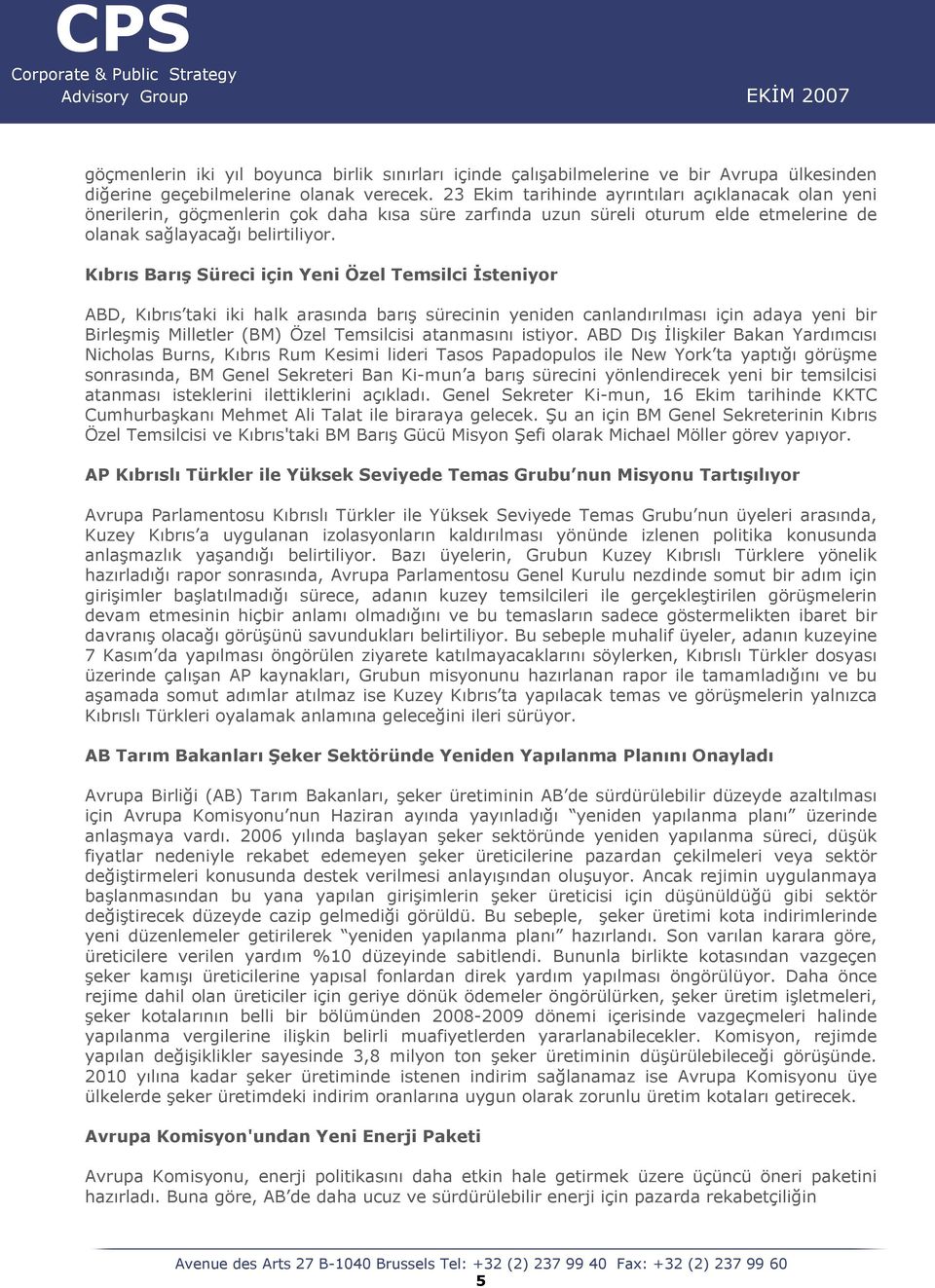 Kıbrıs Barış Süreci için Yeni Özel Temsilci İsteniyor ABD, Kıbrıs taki iki halk arasında barış sürecinin yeniden canlandırılması için adaya yeni bir Birleşmiş Milletler (BM) Özel Temsilcisi