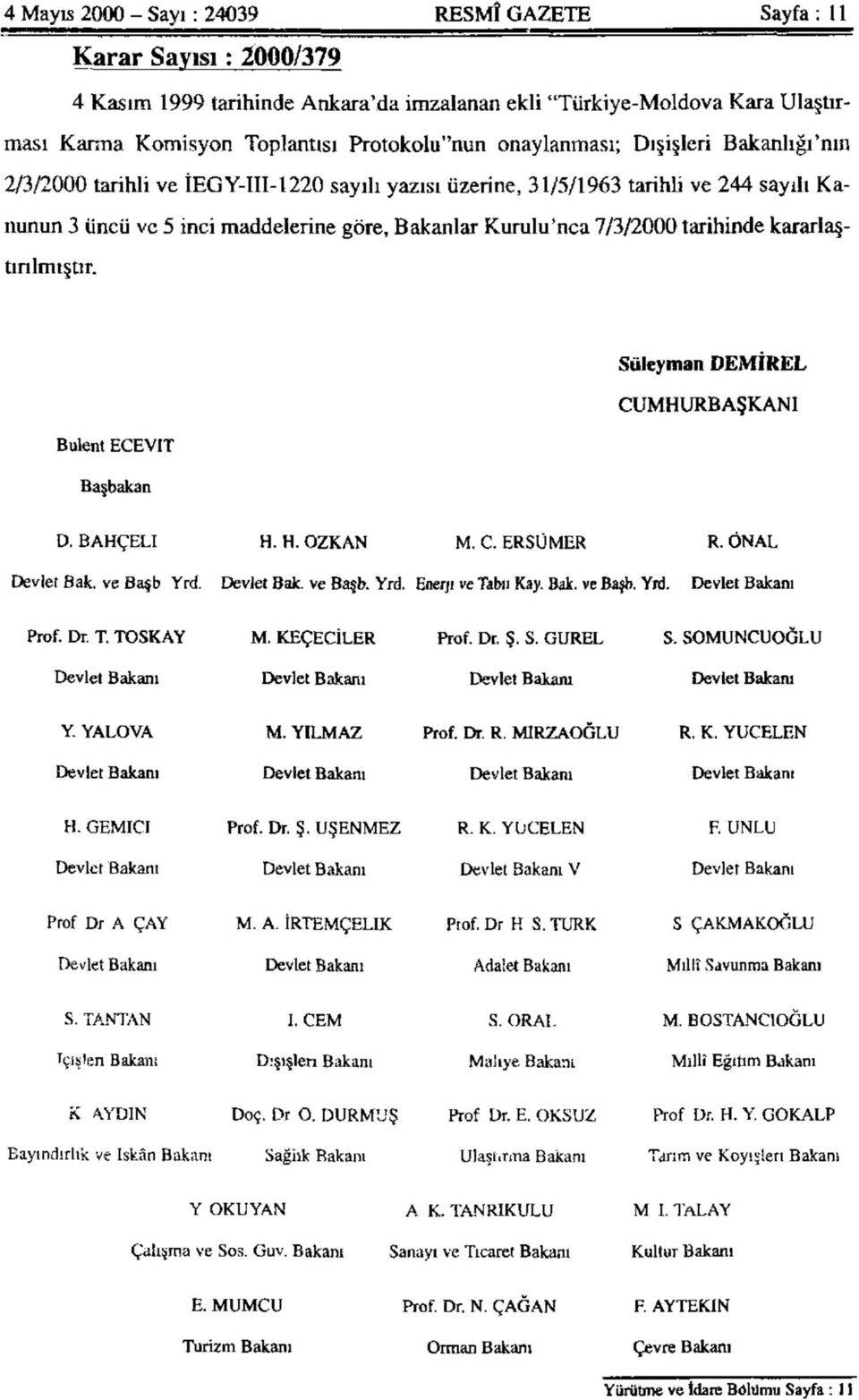 tarihinde kararlaştırılmıştır. Süleyman DEMİREL CUMHURBAŞKANI Bülent ECEVİT Başbakan D. BAHÇELİ H. H. ÖZKAN M. C. ERSÜMER R. ÖNAL Devlet Bak. ve Başb Yrd. Devlet Bak. ve Başb. Yrd. Enerji ve Tabu Kay.