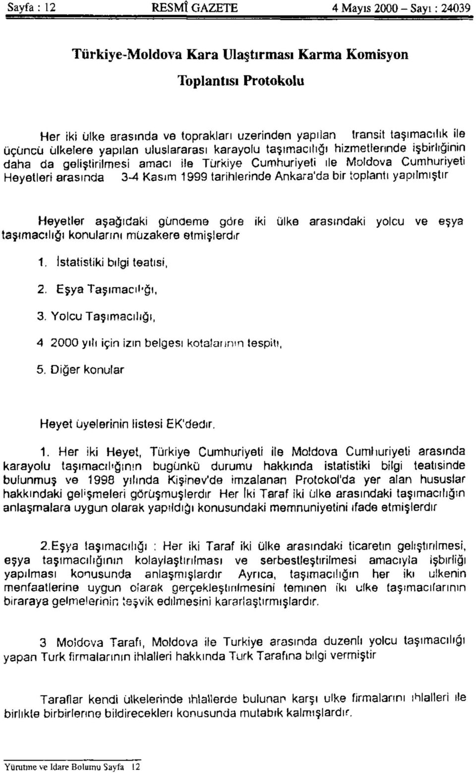 tarihlerinde Ankara'da bir toplantı yapılmıştır Heyetler aşağıdaki gündeme göre iki ülke arasındaki yolcu ve eşya taşımacılığı konularını müzakere etmişlerdir 1. Istatistiki bilgi teatisi, 2.