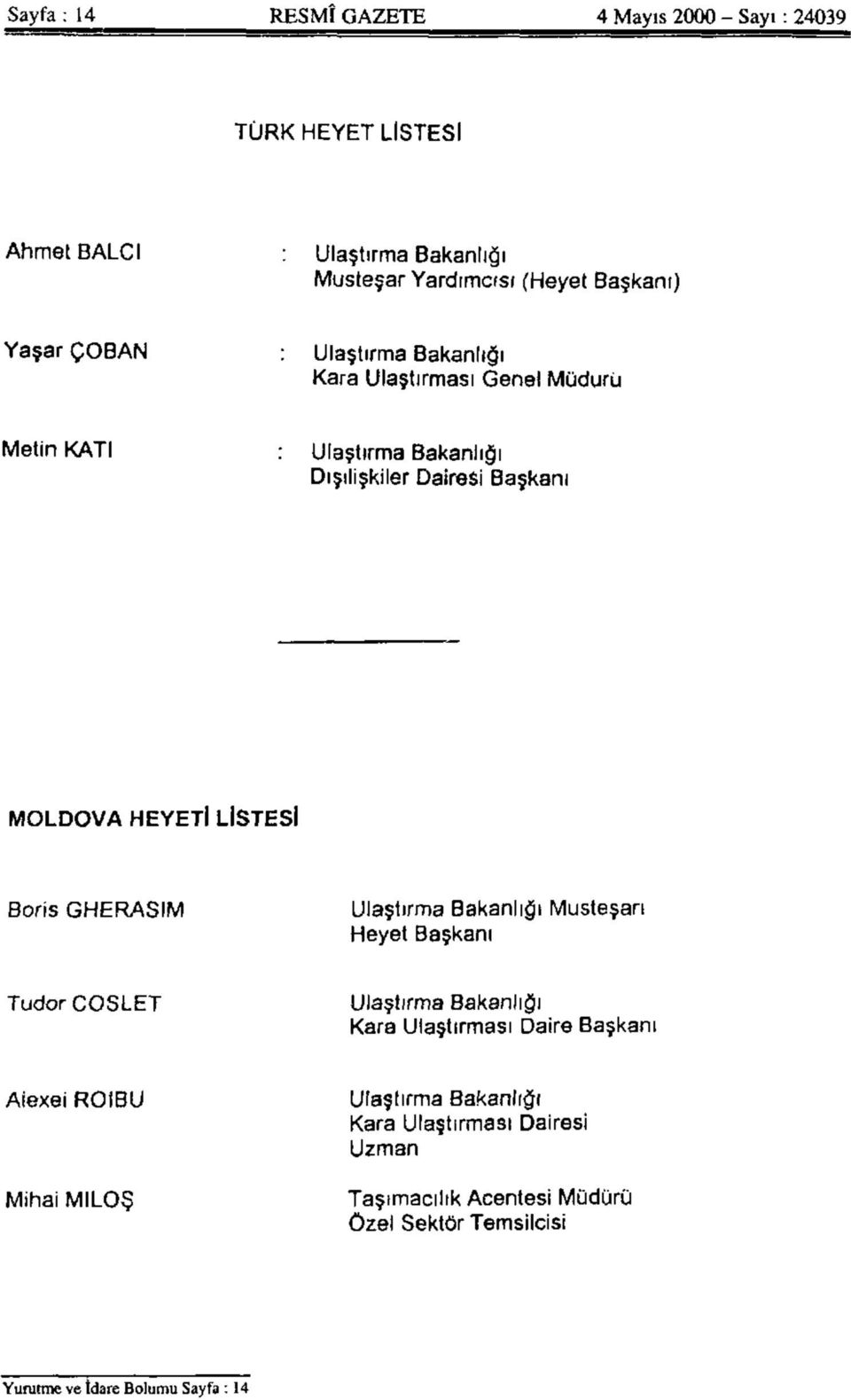 LİSTESİ Boris GHERASIM Ulaştırma Bakanlığı Müsteşarı Heyet Başkanı Tudor COSLET Ulaştırma Bakanlığı Kara Ulaştırması Daire Başkanı Aiexei