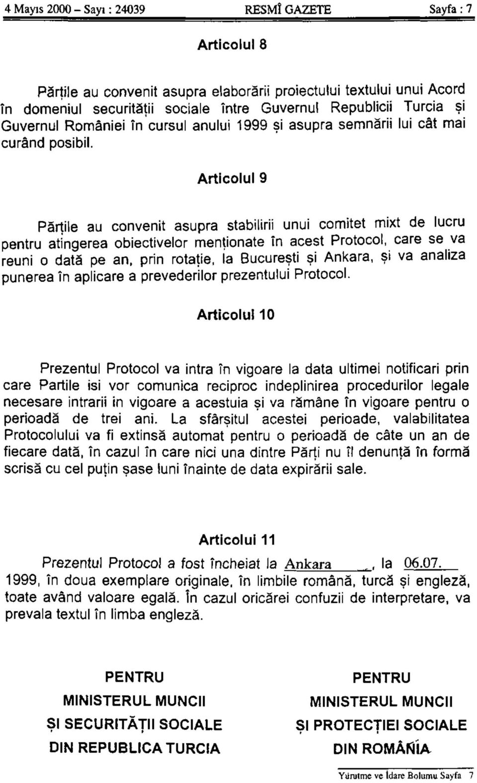 Articolui 9 Pârtile au convenit asupra stabilirii unui comitet mixt de lucru pentru atingerea obiectivelor mentionate în acest Protocol, care se va reuni o datâ pe an, prin rotatie, İa Bucureşti şi