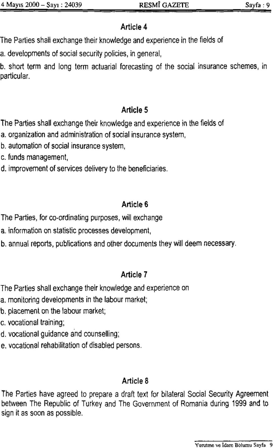 organization and administration of social insurance system, b. automation of social insurance system, c. funds management, d. improvement of services delivery to the beneficiaries.