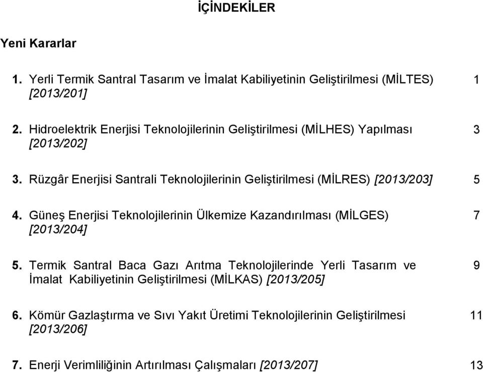 Rüzgâr Enerjisi Santrali Teknolojilerinin Geliştirilmesi (MİLRES) [2013/203] 5 4. Güneş Enerjisi Teknolojilerinin Ülkemize Kazandırılması (MİLGES) [2013/204] 7 5.