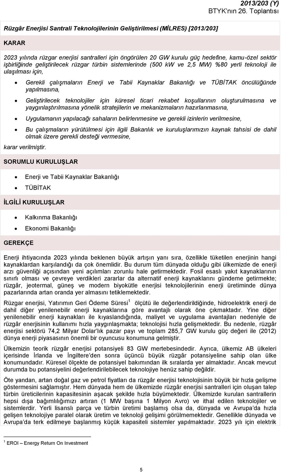 yapılmasına, Geliştirilecek teknolojiler için küresel ticari rekabet koşullarının oluşturulmasına ve yaygınlaştırılmasına yönelik stratejilerin ve mekanizmaların hazırlanmasına, Uygulamanın