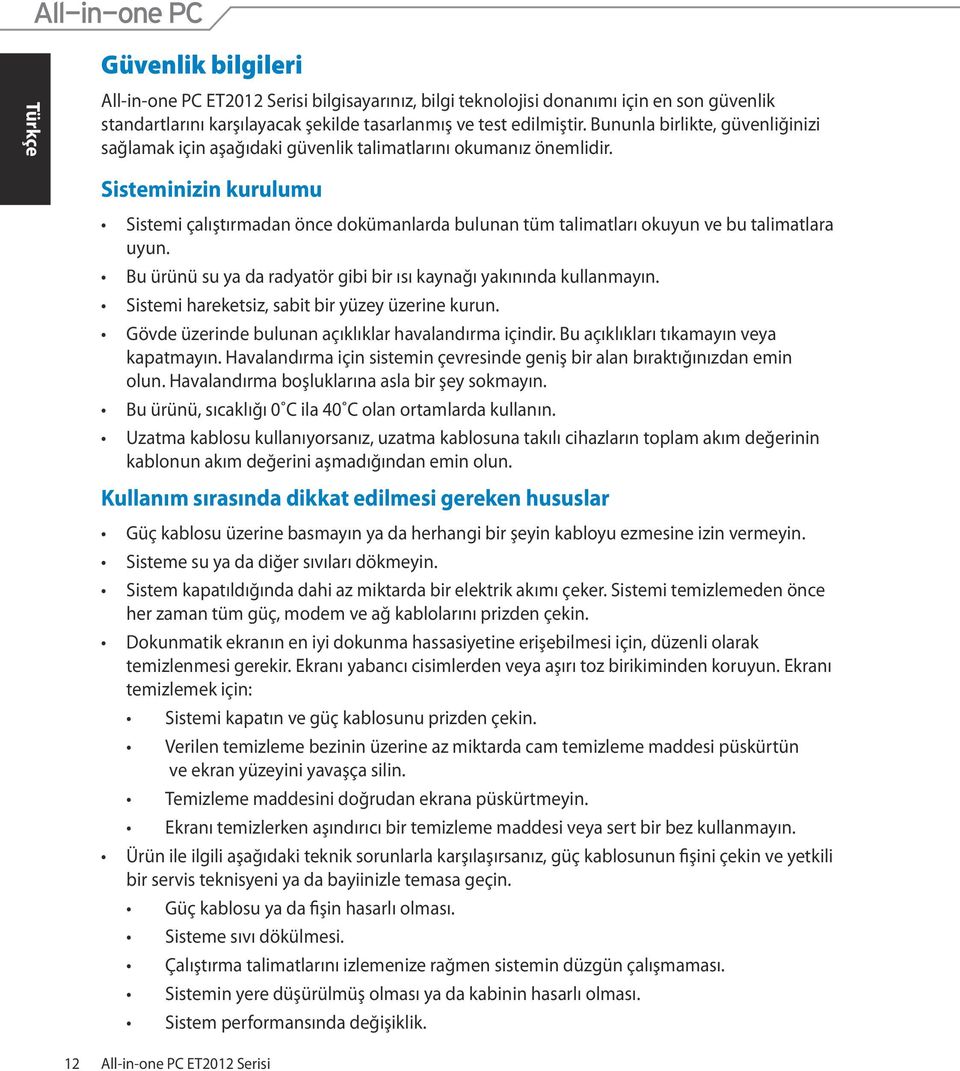 Sisteminizin kurulumu Sistemi çalıştırmadan önce dokümanlarda bulunan tüm talimatları okuyun ve bu talimatlara uyun. Bu ürünü su ya da radyatör gibi bir ısı kaynağı yakınında kullanmayın.