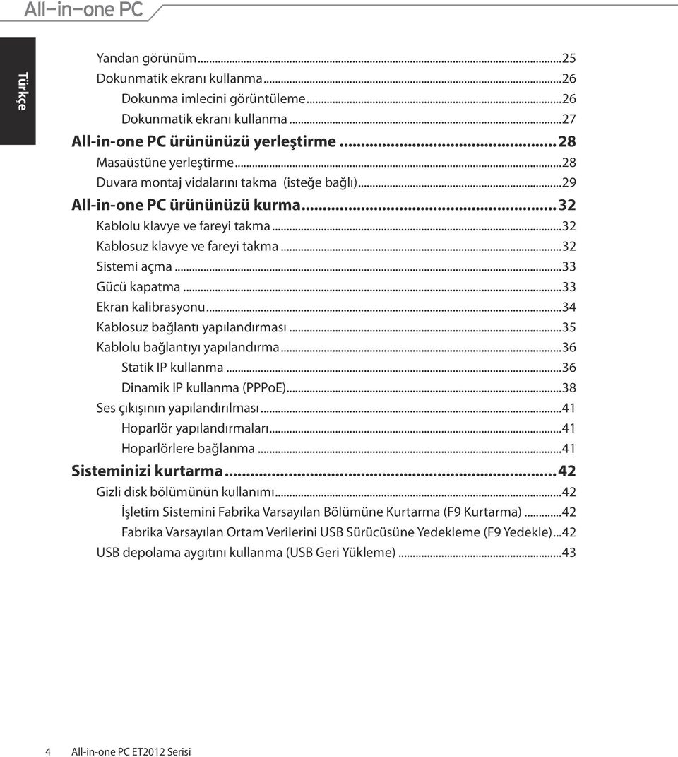 ..33 Ekran kalibrasyonu...34 Kablosuz bağlantı yapılandırması...35 Kablolu bağlantıyı yapılandırma...36 Statik IP kullanma...36 Dinamik IP kullanma (PPPoE)...38 Ses çıkışının yapılandırılması.