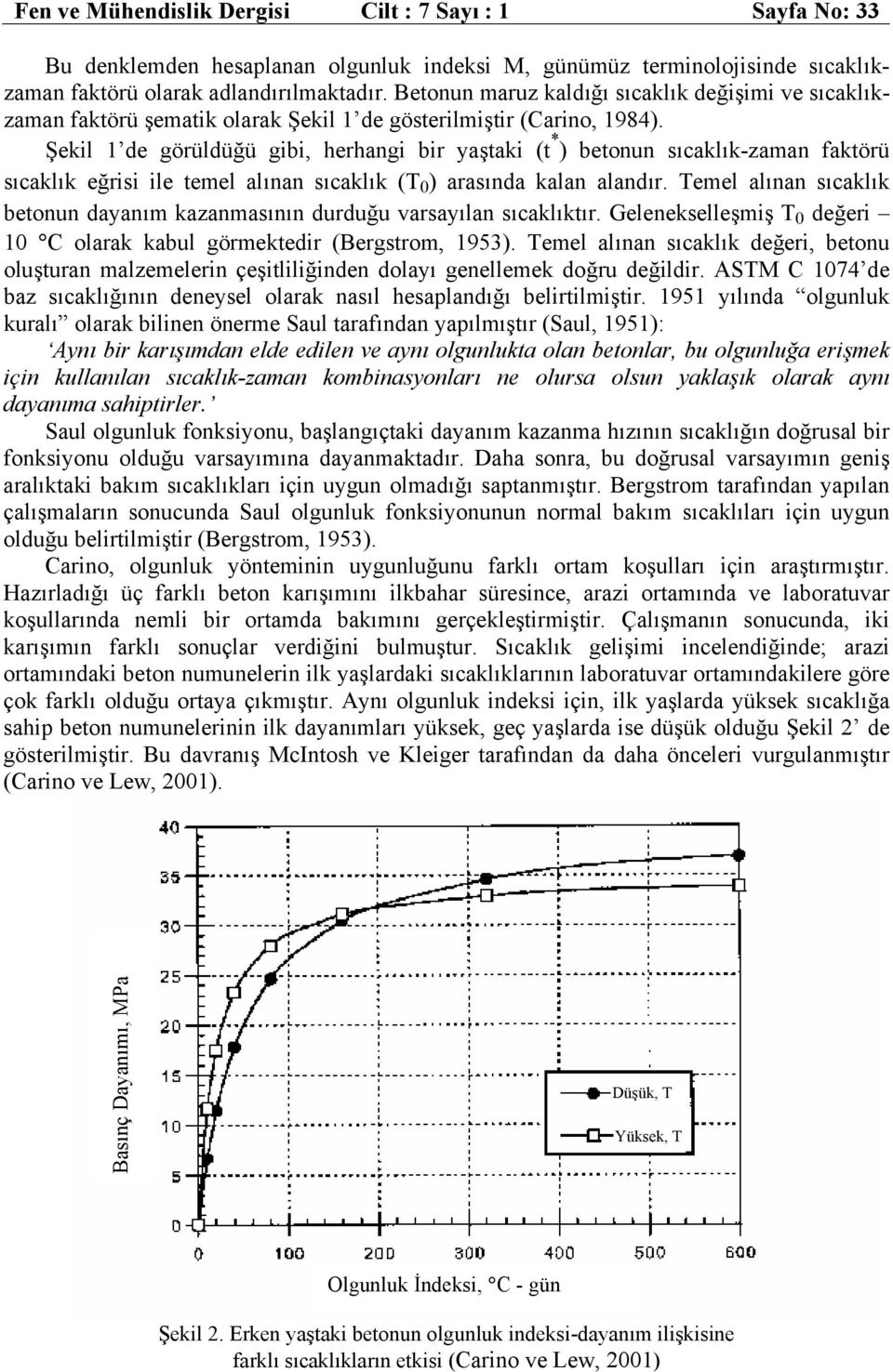 Şekil 1 de görüldüğü gibi, herhangi bir yaştaki (t * ) betonun sıcaklık-zaman faktörü sıcaklık eğrisi ile temel alınan sıcaklık (T ) arasında kalan alandır.